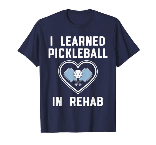 I Learned Pickleball In Rehab Funny Pickeball Lover Player T-Shirt
