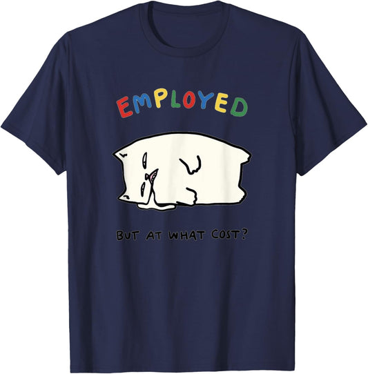 Employed But At What Cost - Funny Cat T-Shirt