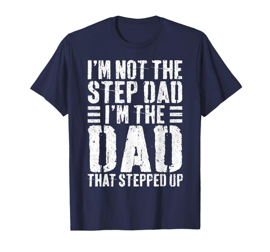 I'm Not The Step Dad I'm The Dad That Stepped Up Shirt Men T-Shirt