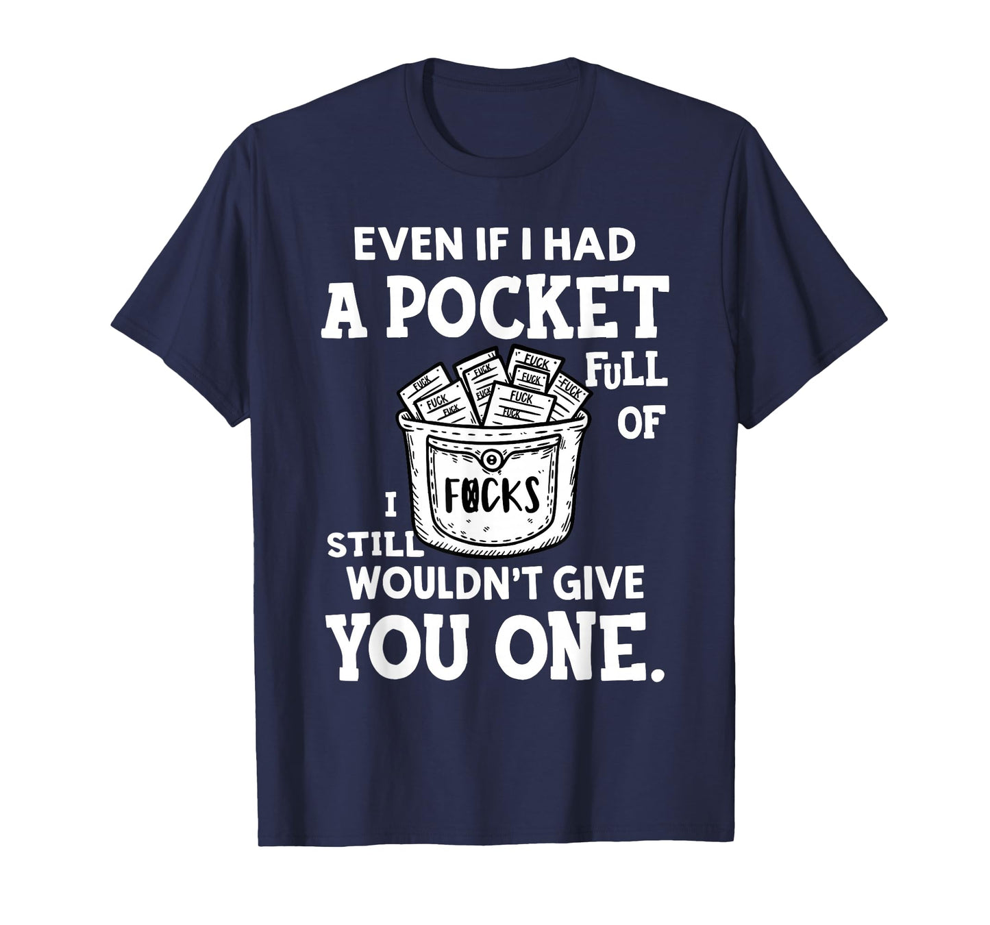Even If I Had A Pocket Full of Fucks I Still Wouldn't Give T-Shirt