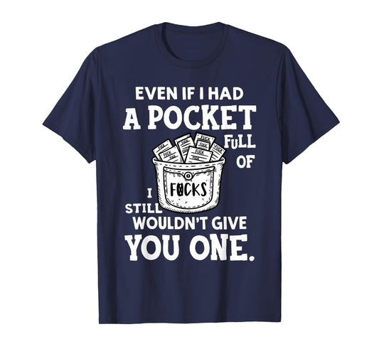 Even If I Had A Pocket Full of Fucks I Still Wouldn't Give T-Shirt