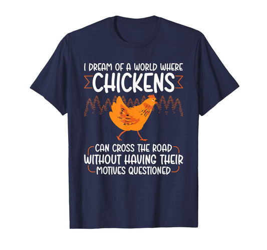 I Dream Of A World Where Chickens Can Cross The Road T-Shirt