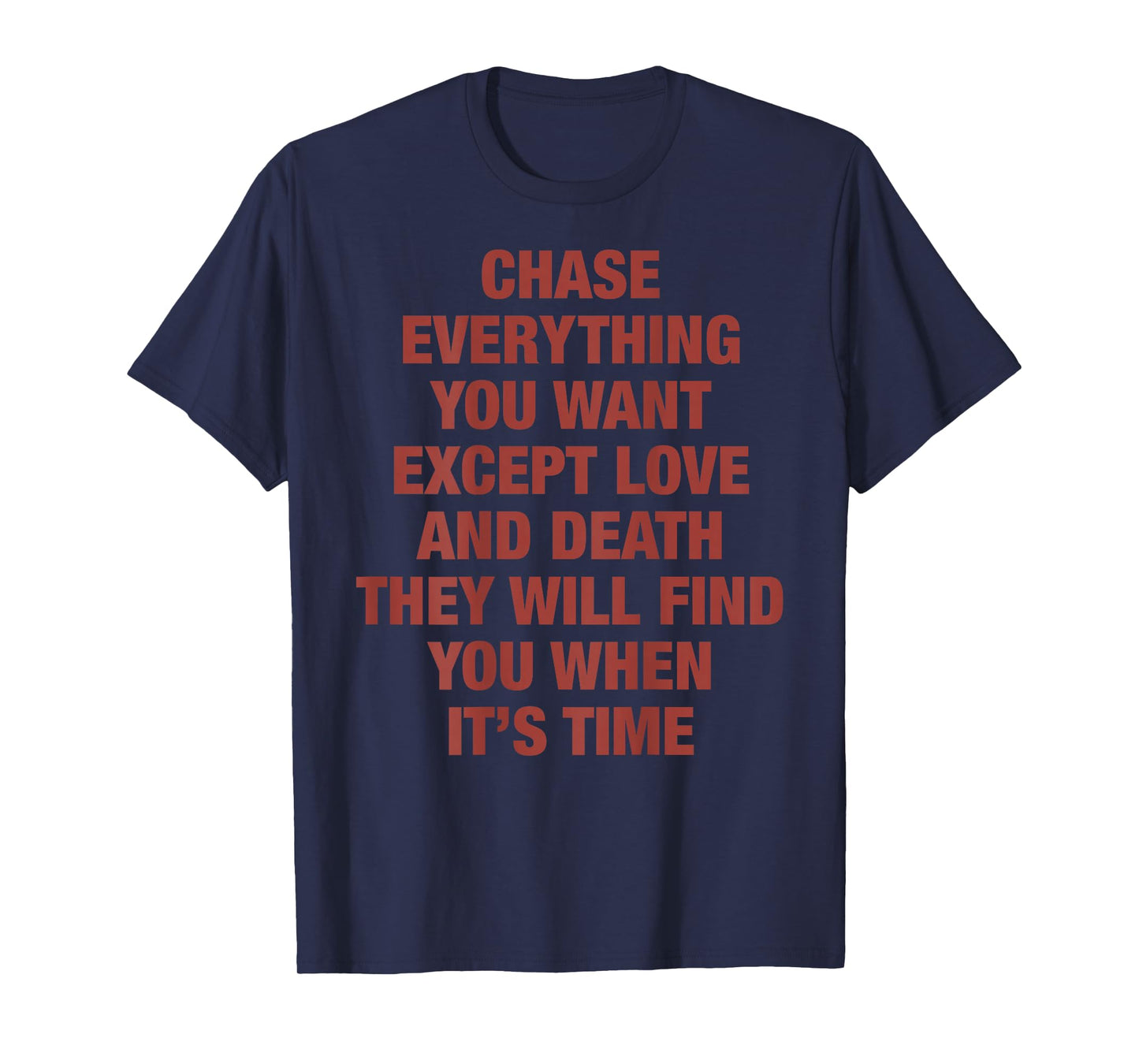 Chase Everything You Want Except Love and Death They Will T-Shirt