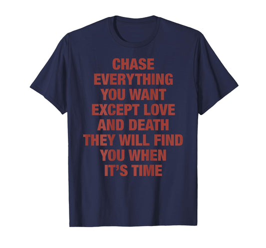 Chase Everything You Want Except Love and Death They Will T-Shirt