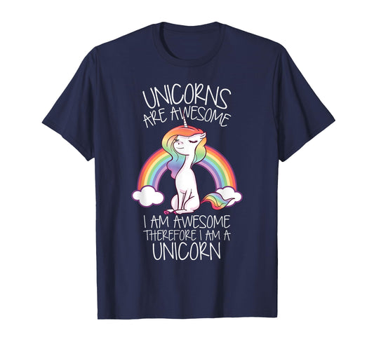 Unicorns Are Awesome Therefore I Am A Unicorn Funny T-Shirt
