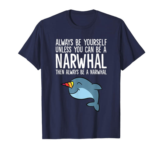 Always Be Yourself Unless You Can Be A Narwhal T-Shirt