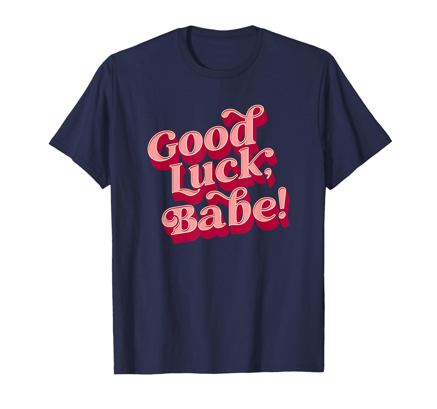 Good luck, babe T-Shirt