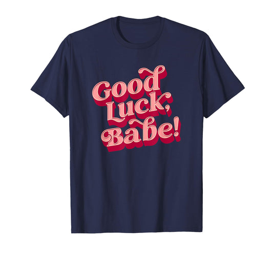 Good luck, babe T-Shirt