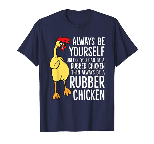 Always Be Yourself Unless You Can Be A Rubber Chicken T-Shirt