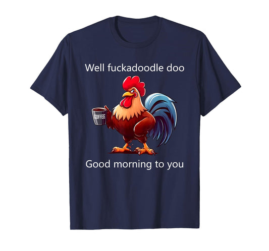 Coffee Chicken Well Fuckadoodle Doo Good Morning To You T-Shirt