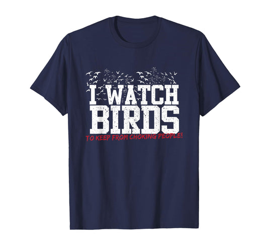 I Watch Birds To Keep From Choking People Funny Birding Tee