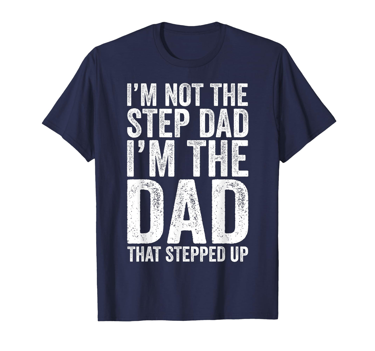 I'm Not The Step Dad I'm The Dad That Stepped Up Shirt Men T-Shirt