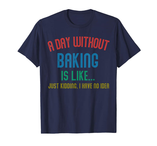 A Day Without Baking Is Like Men Gifts Cool Baking T-Shirt