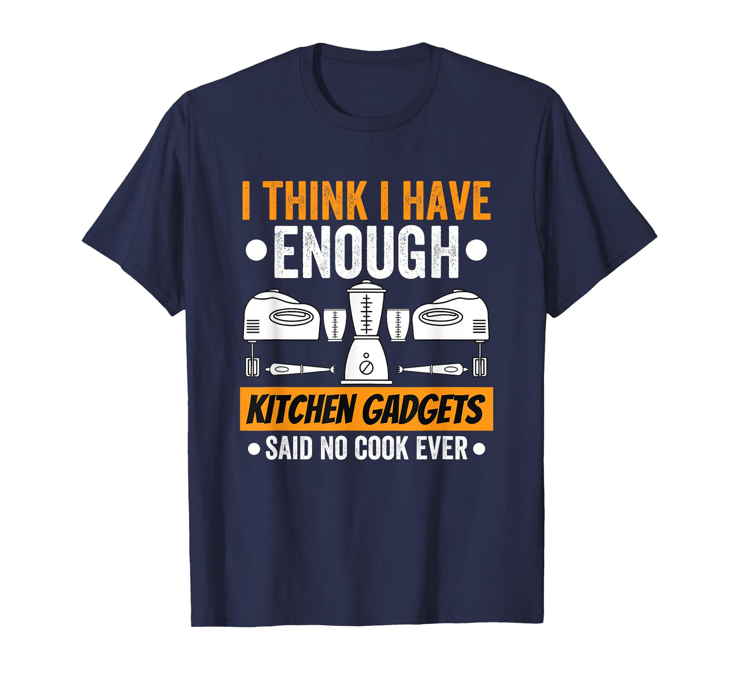 I Have Enough Kitchen Gadgets Chef Cooking Lover Fan Funny T-Shirt