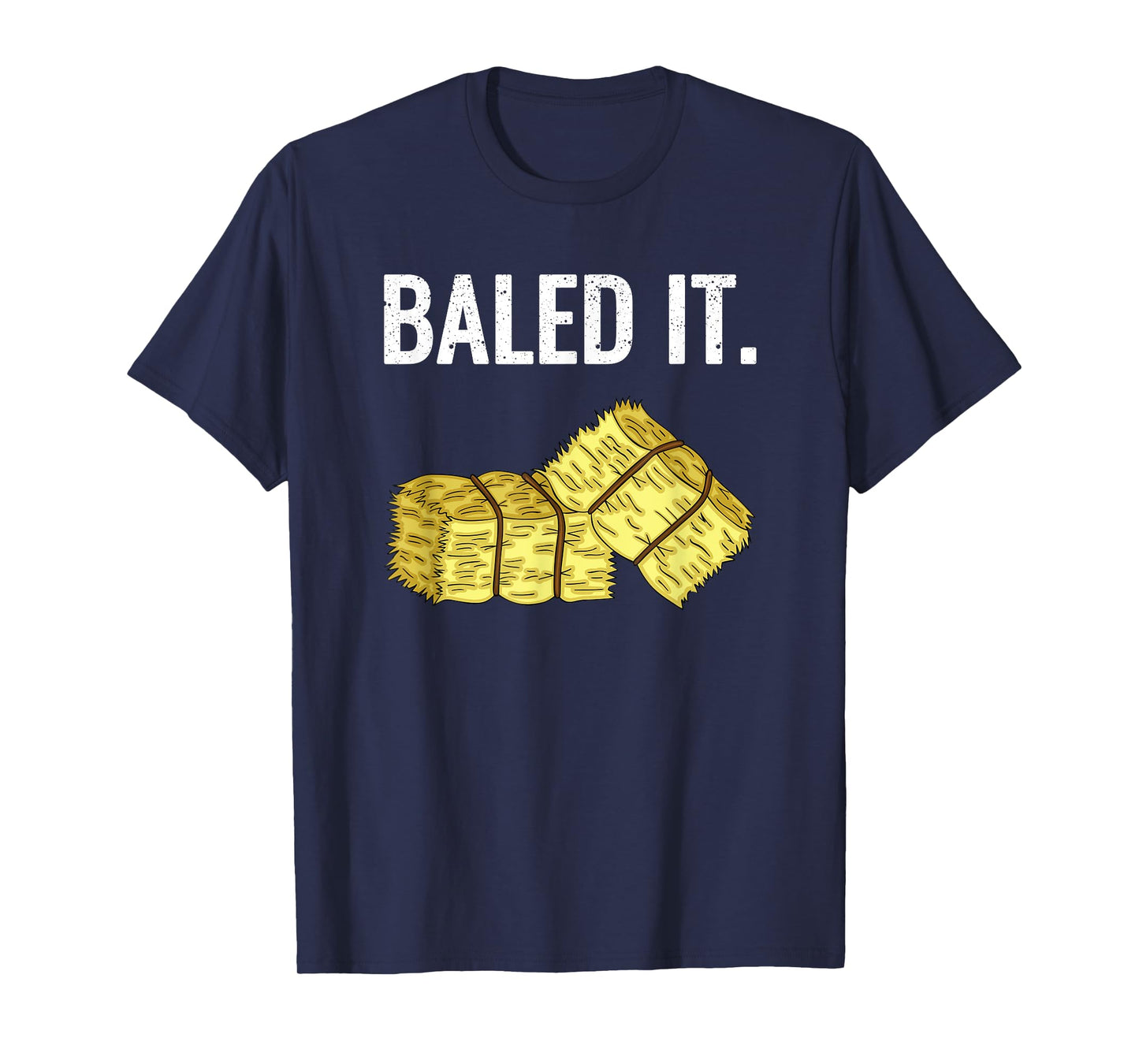Baled It. Farmer Hay Baling Bale Joke Gift T-Shirt