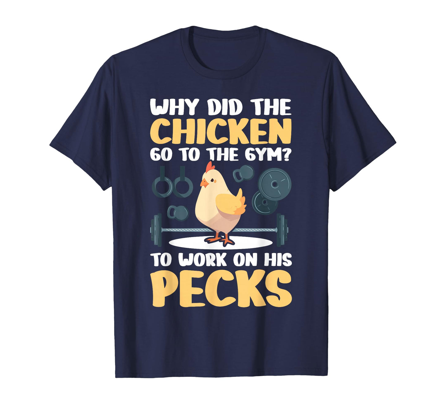 Why Did The Chicken Go To The Gym To Work On His Pecks T-Shirt
