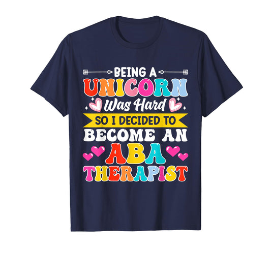 Being A Unicorn Was Hard So I Decided To Become An ABA T-Shirt