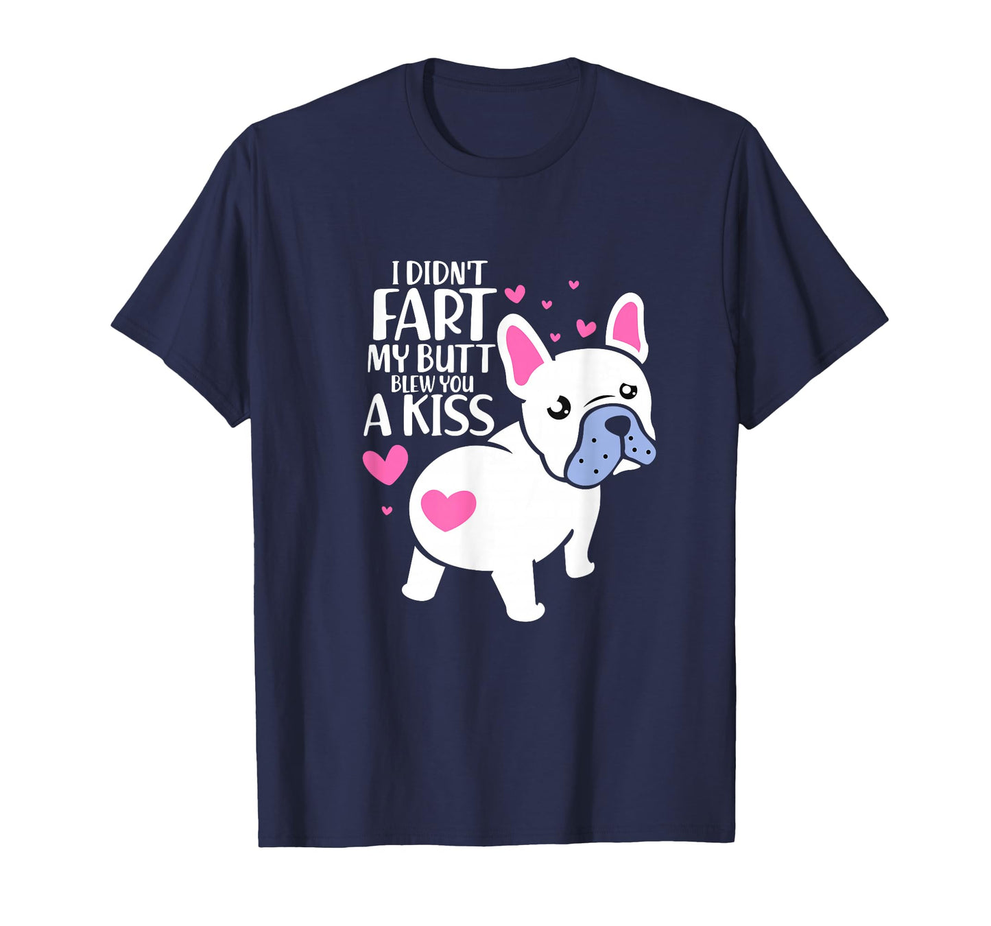 French Bulldog I Didn't Fart My Butt Blew You A Kiss Kawaii T-Shirt