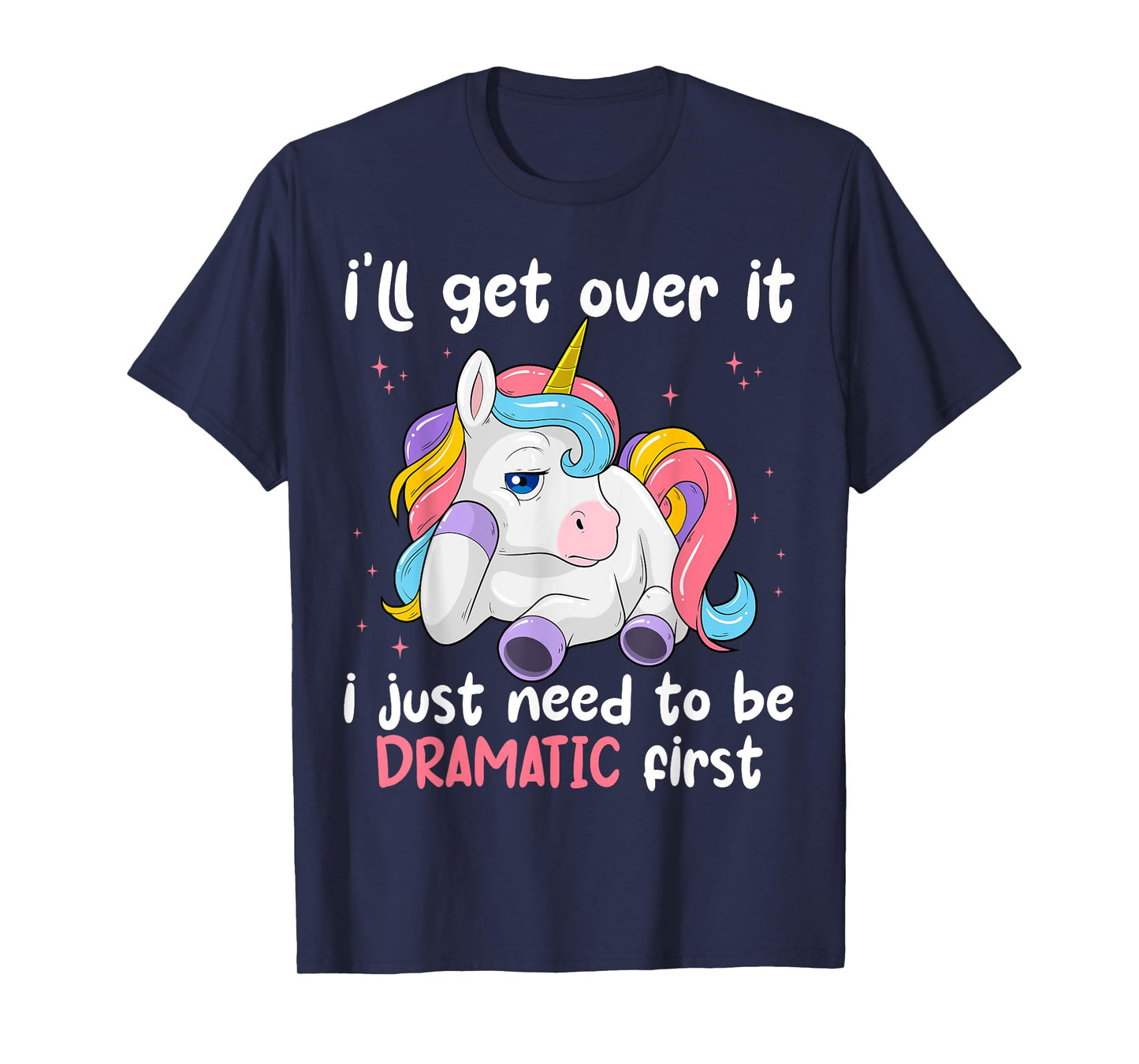I'll Get Over It I Just Need To Be Dramatic First Unicorn T-Shirt
