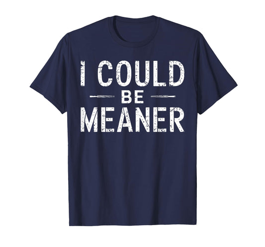 I Could Be Meaner Funny Saying Quote For Men Women T-Shirt
