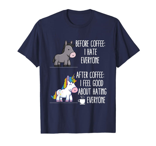 Before Coffee I Hate Everyone After I Feel Good About Hating T-Shirt