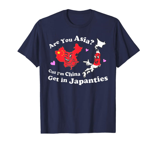 Are You Asia C.u.z I'm China Get In Japanties Funny Quote T-Shirt