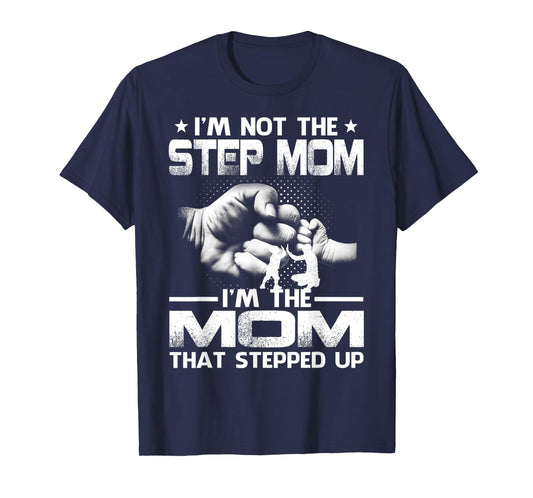 I'm Not The Step Mom I'm The Mom That Stepped Up T-Shirt