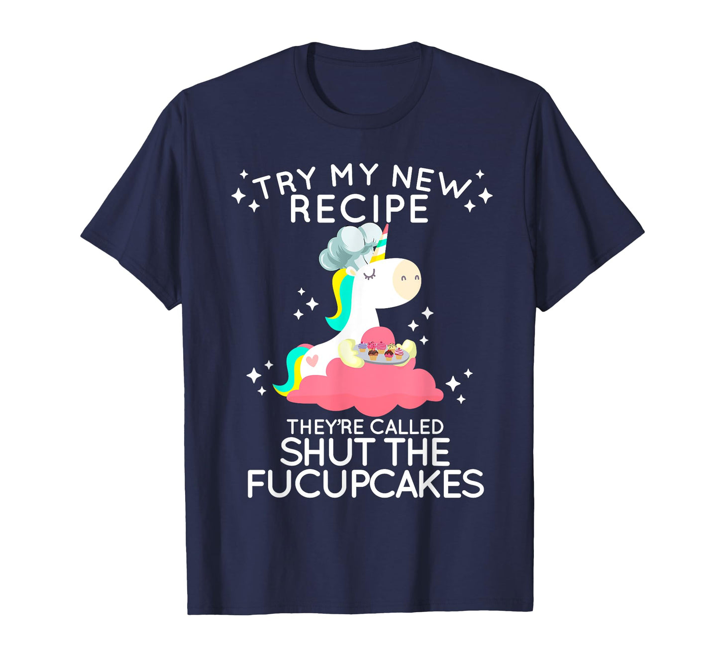 Shut The Fucupcakes Funny New Recipe Fucking Unicorn T Shirt T-Shirt