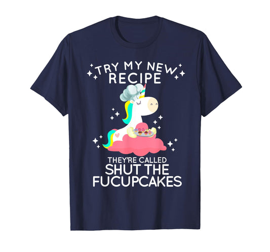 Shut The Fucupcakes Funny New Recipe Fucking Unicorn T Shirt T-Shirt