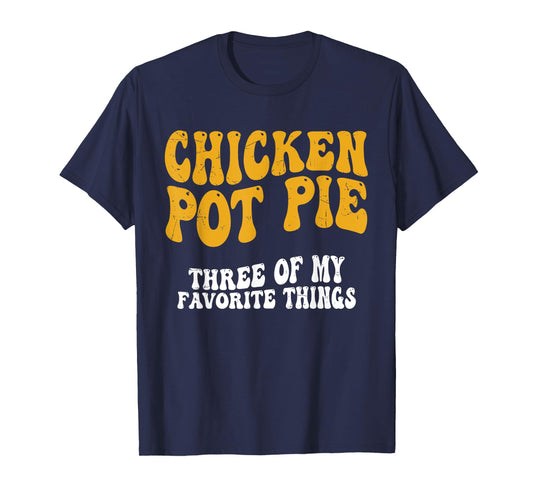Chicken Pot Pie Three Of My Favorite Things Funny Pot Pie T-Shirt