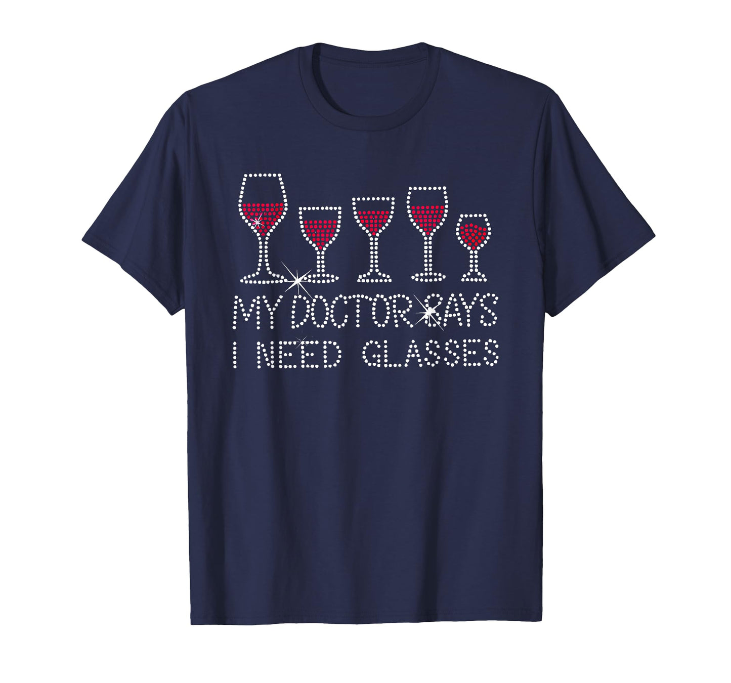my doctor says i need glasses wine T-Shirt
