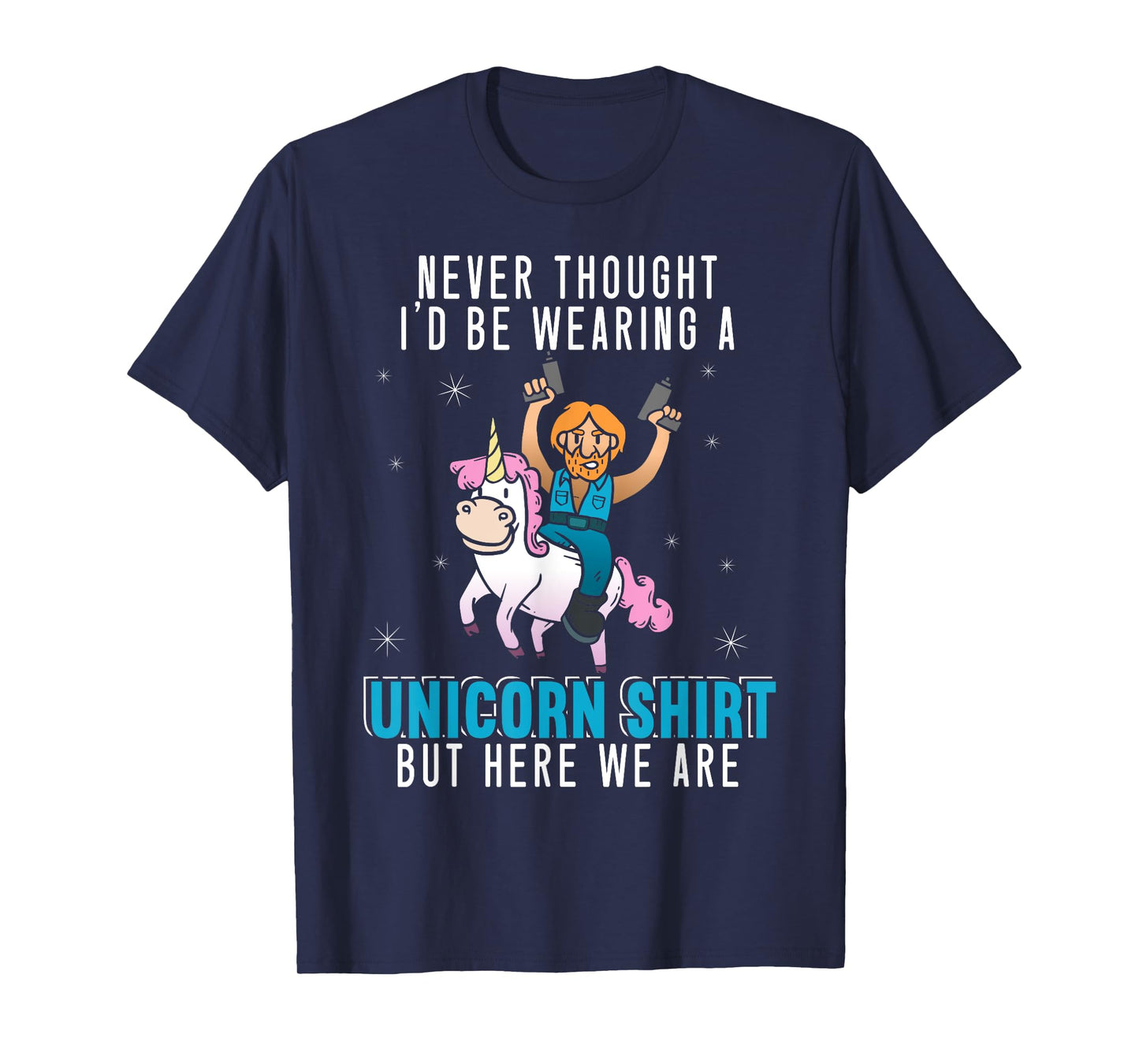 Never Thought I'd Be Wearing A Unicorn Shirt Funny Unicorn T-Shirt