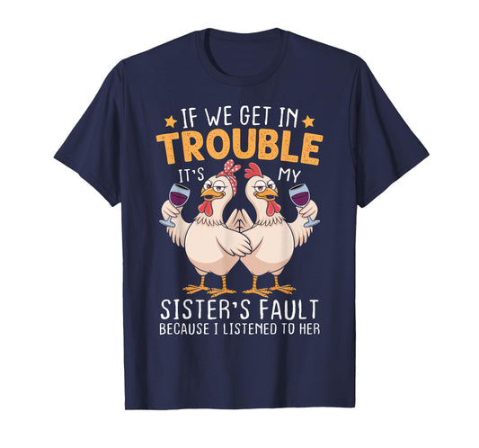 If We Get In Trouble It's My Sister's Fault Chicken Fun T-Shirt