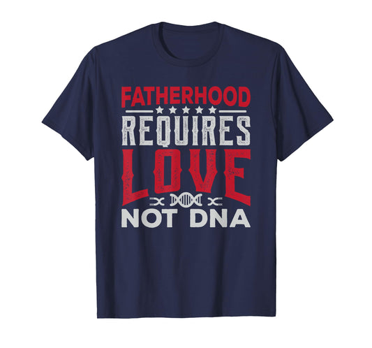 Stepfather Gift Fatherhood Requires Love Not DNA Fathers Day T-Shirt