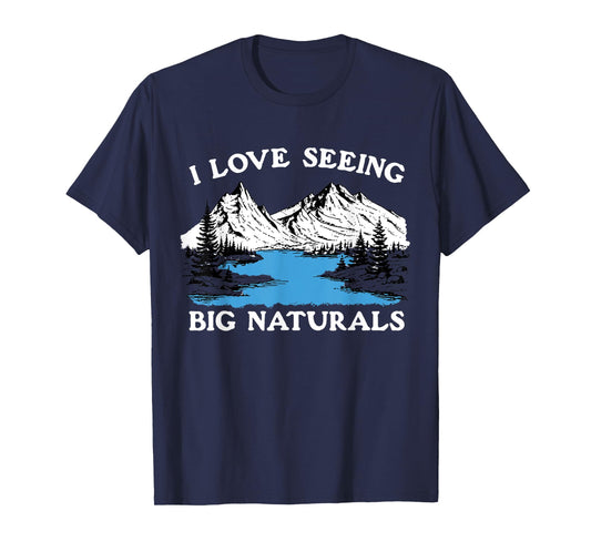 I Love Seeing Big Naturals Mountain T-Shirt