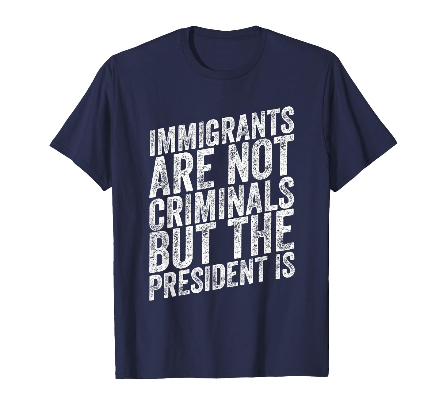 Immigrants Are Not Criminals But The President Is Funny T-Shirt