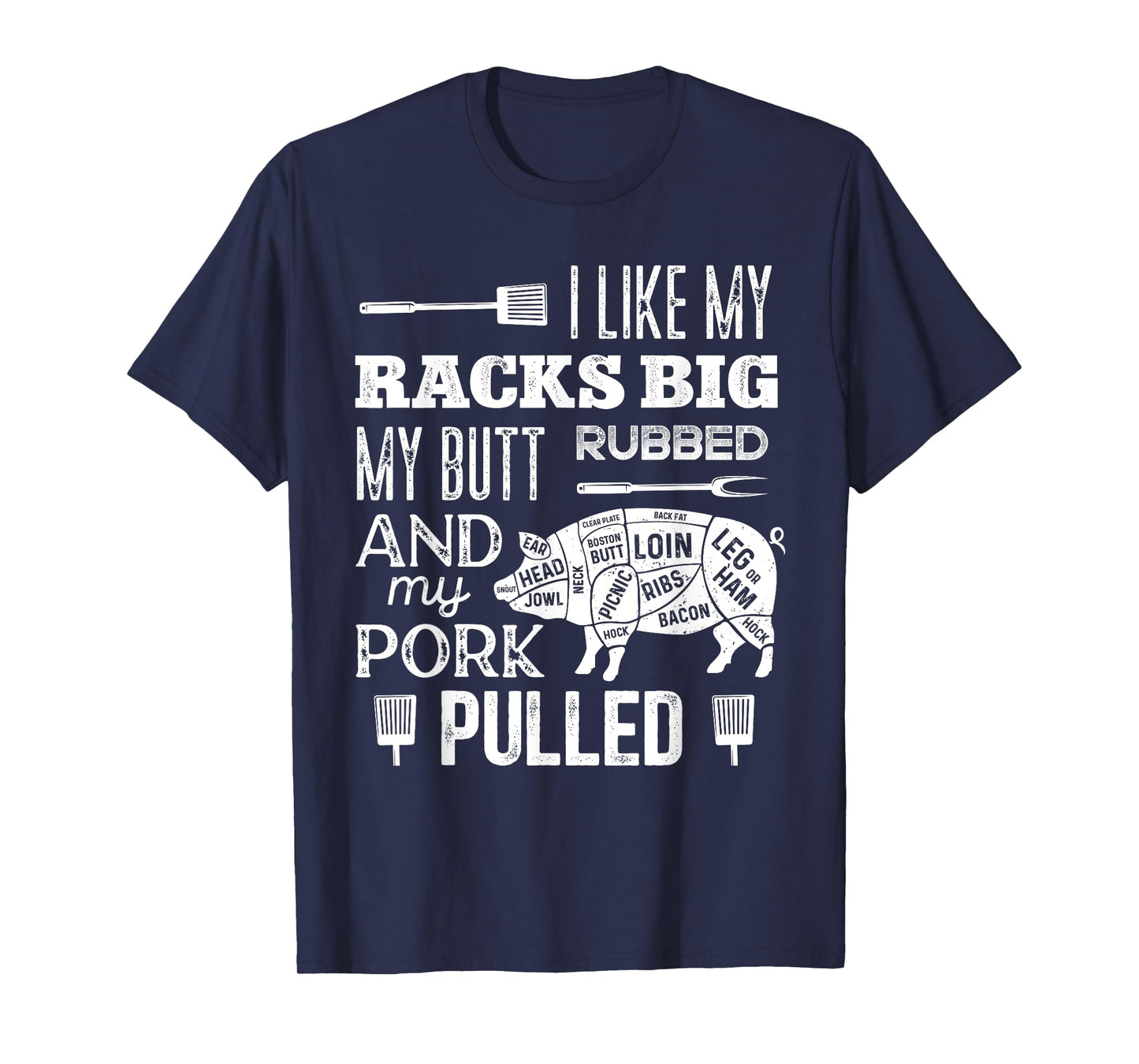 I Like My Racks Big My Butt Rubbed & Pork Pulled Funny BBQ T-Shirt