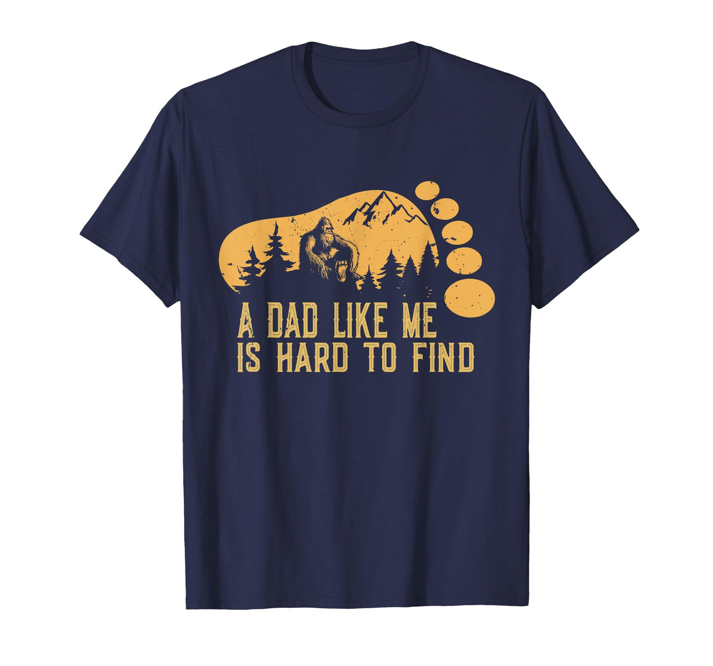 Bigfoot A Dad Like Me Is Hard To Find Funny Bigfoot Dad T-Shirt