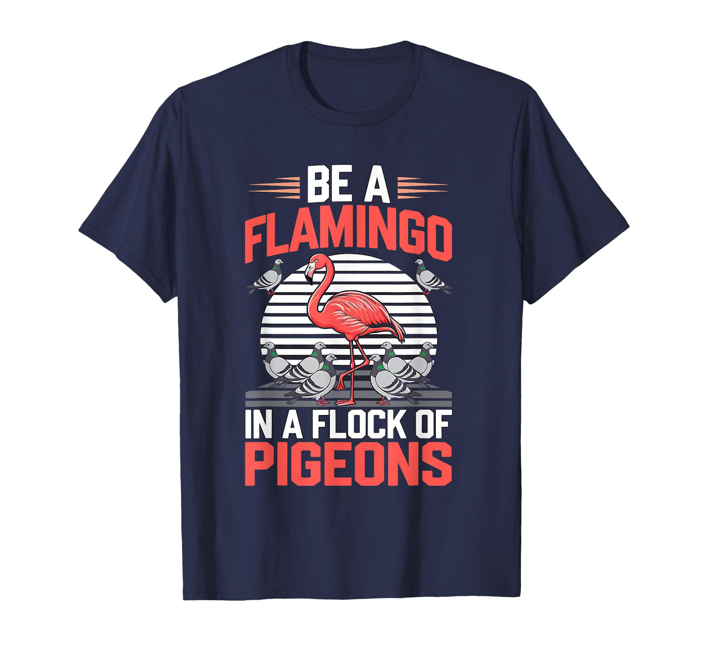 Be a Flamingo In a Flock Of Pigeons T-Shirt