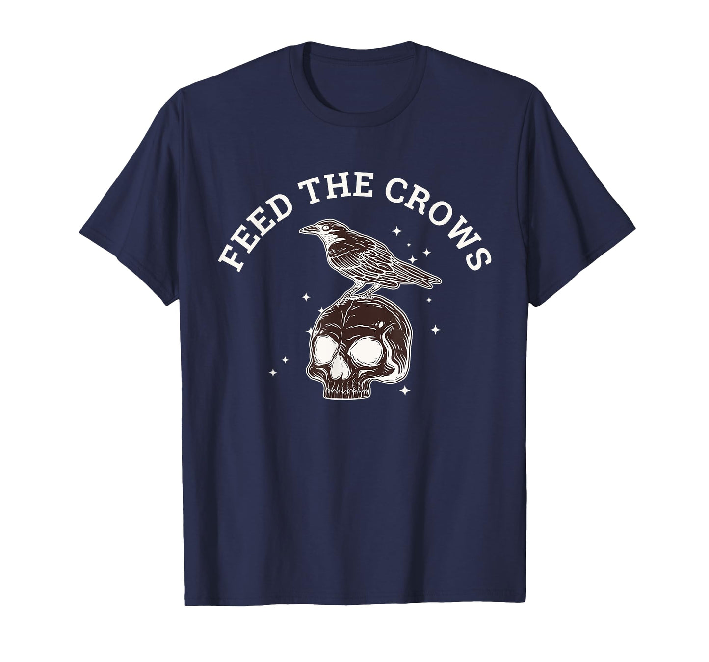 Feed The Crows Funny Quote T-Shirt
