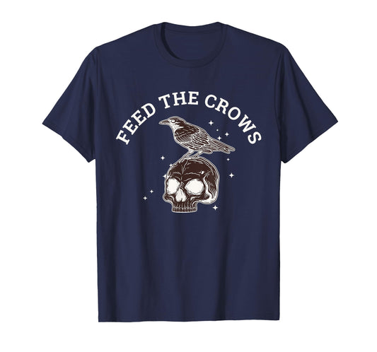 Feed The Crows Funny Quote T-Shirt