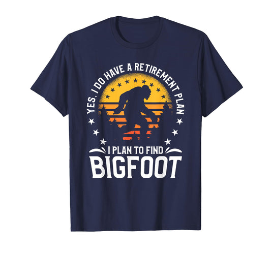 Yes I Do Have A Retirement Plan I Plan To Find Bigfoot T-Shirt