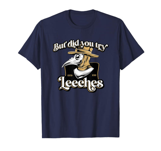 But Did You Try Leeches Plague Doctor Middle Age Medicines T-Shirt