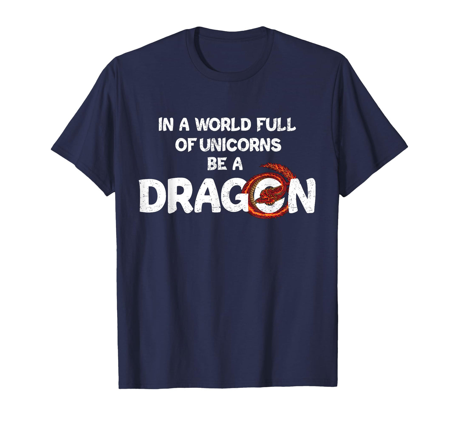 In A World Full Of Unicorns Be A Dragon - Funny Dragon Lover T-Shirt