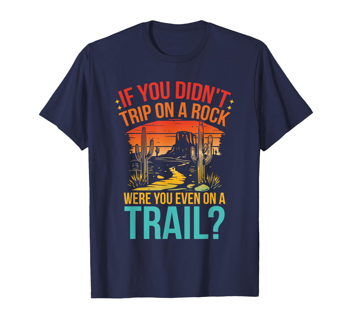 Funny If You Didn't Trip On A Rock Were You Even On A Trail? T-Shirt