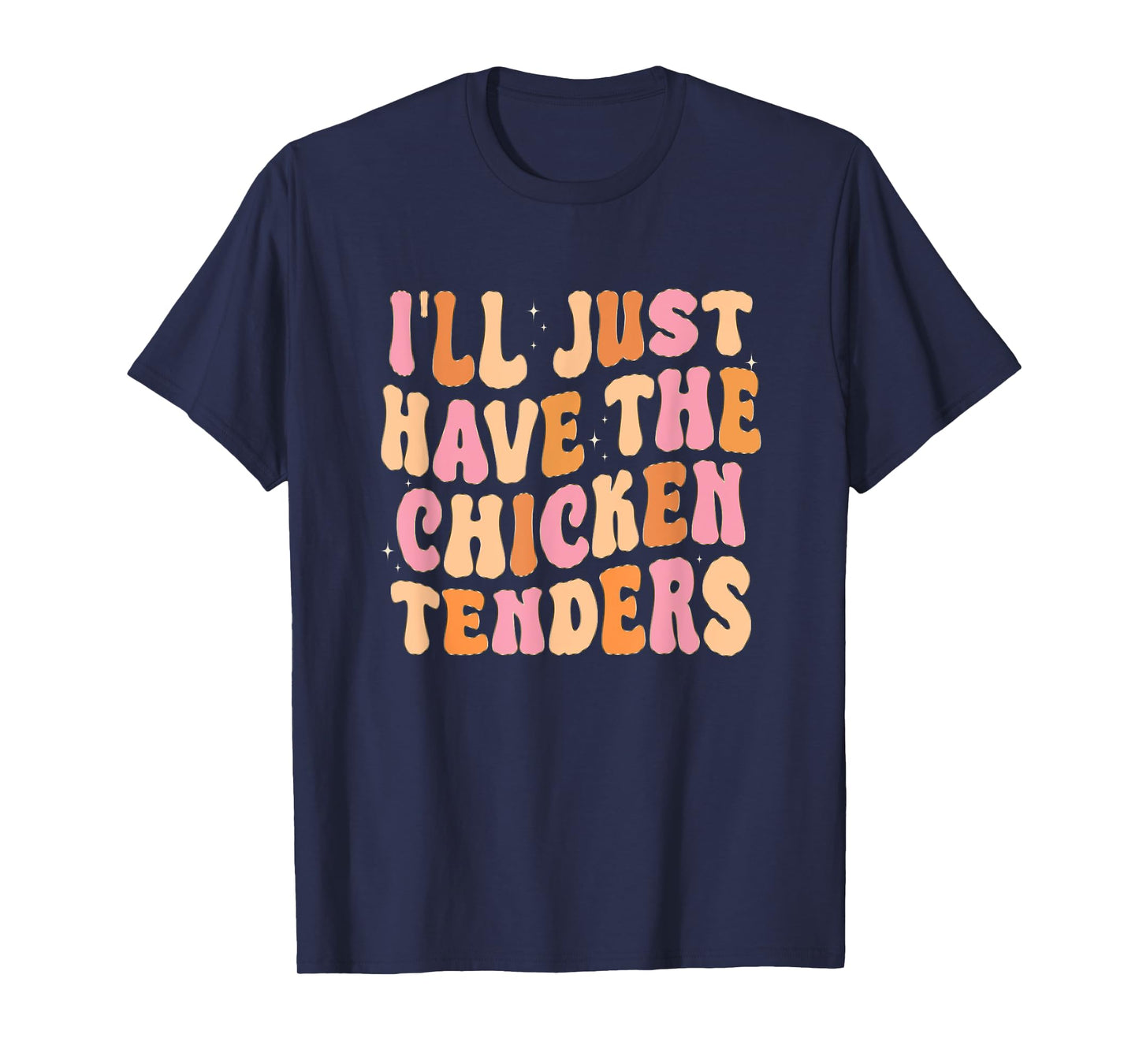 Funny I'll Just Have The Chicken Tenders T-Shirt