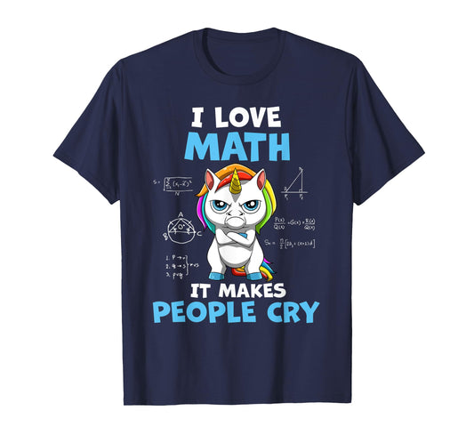 I Love Math It Makes People Cry Funny Math Teacher T-Shirt for Men Women Kids