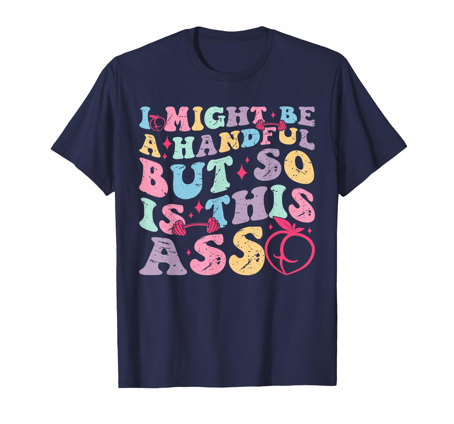 I Might Be A Handful But So Is This Ass Workout Gym Quote T-Shirt