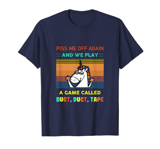 Piss Me Off Again We Play Game Called Duct Tape Fun Unicorn T-Shirt