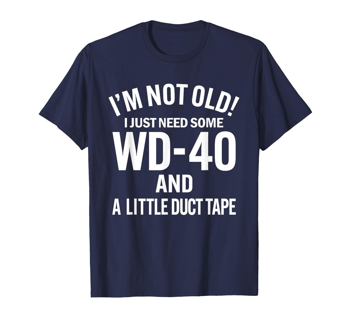 I'm Not Old I Just Need Some WD-40 and A Litle Duct Tape T-Shirt